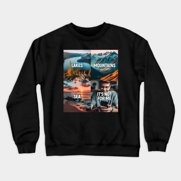 Lakes. Mountains. Sea. It's all not for me. Crewneck Sweatshirt by MrPila